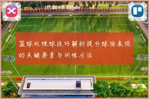 篮球处理球技巧解析提升球场表现的关键要素与训练方法